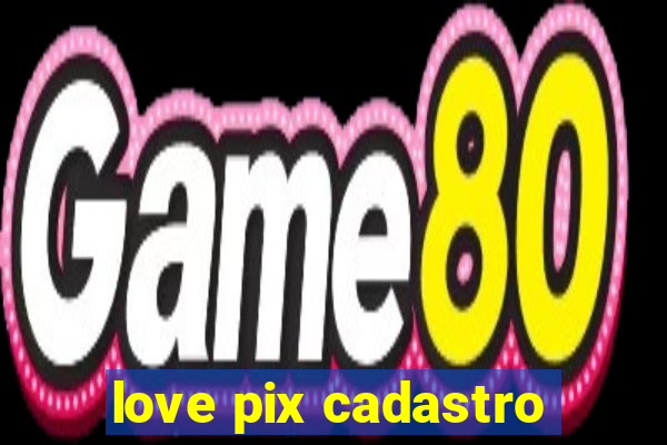 love pix cadastro